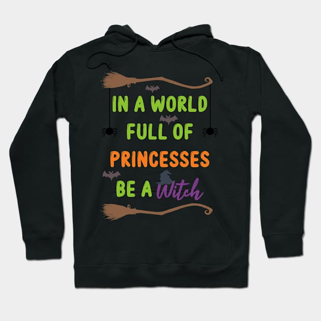 In A World Full Of Princesses Be A Witch Halloween Gift Hoodie by NAMTO